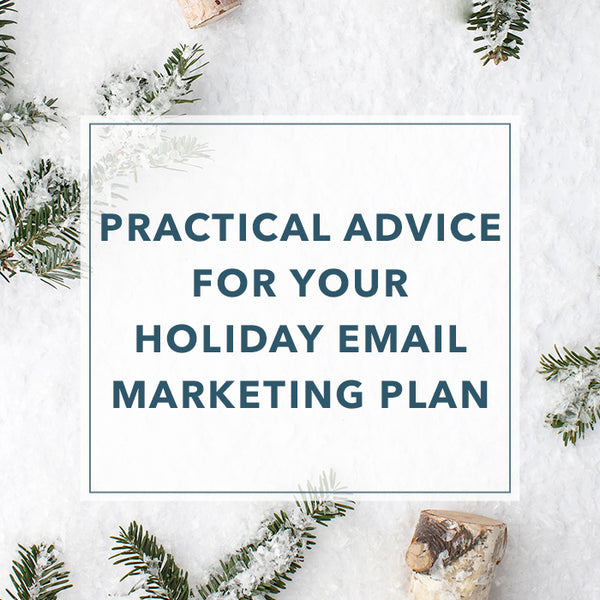 Practical Advice for Your Holiday Email Marketing Plan